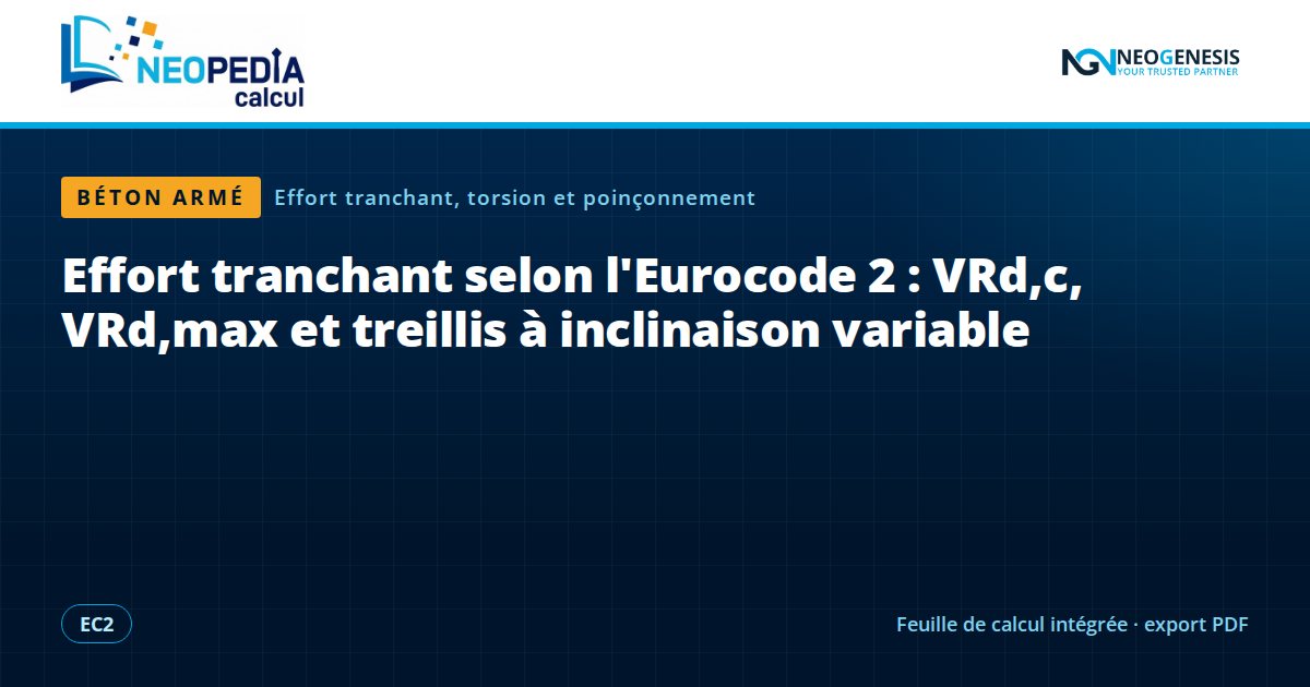 NEOPEDIA Calcul : Effort tranchant selon l'Eurocode 2 : VRd,c, VRd,max et treillis à inclinaison variable